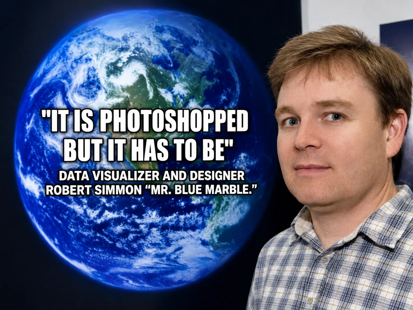 Robert Simmon, the NASA data visualiser who built the 2002 Blue Marble, with his on-record words that the image 'is photoshopped, but it has to be.'